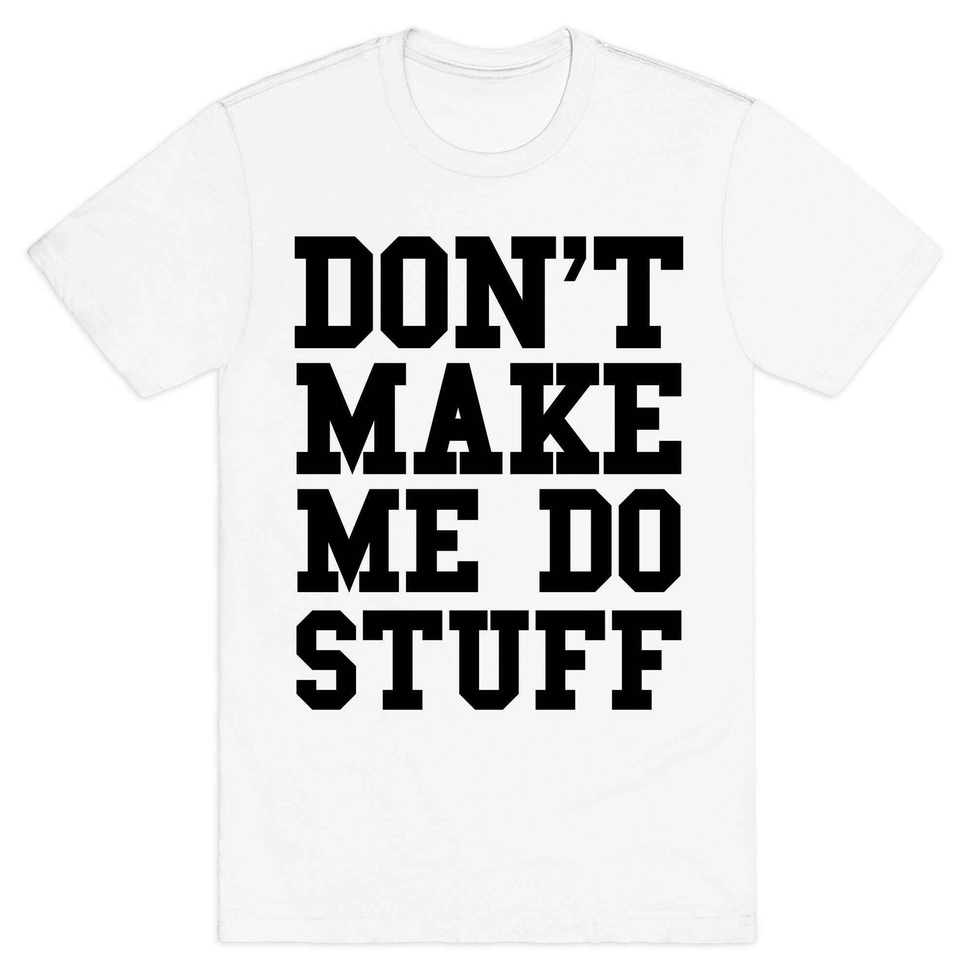 Don't Make Me Do Stuff T-Shirt